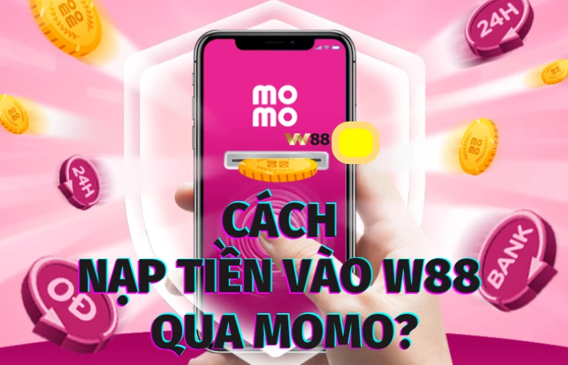 Các bước nạp tiền vào cổng game W88 bằng Ví momo?